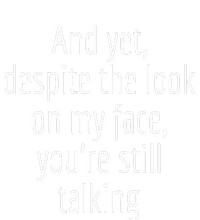 And Yet Despite The Look On My Face YouRe Still Talking T-Shirt