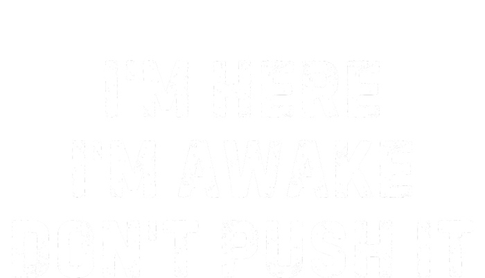 IM Here IM Awake DonT Push It T-Shirt