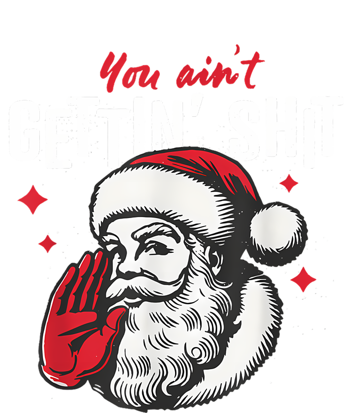 You AinT Gettin Shit Funny Santa Christmas T-Shirt