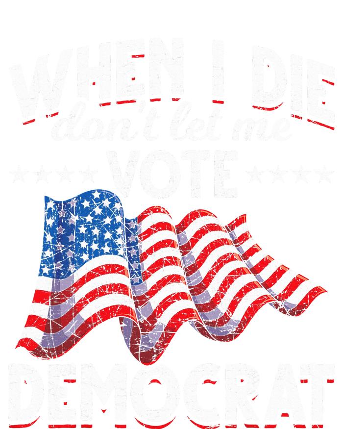 When I Die Dont Let Me Vote Democrat Us Flag Republican Poster