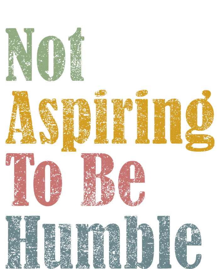 Not Aspiring To Be Humble T-Shirt