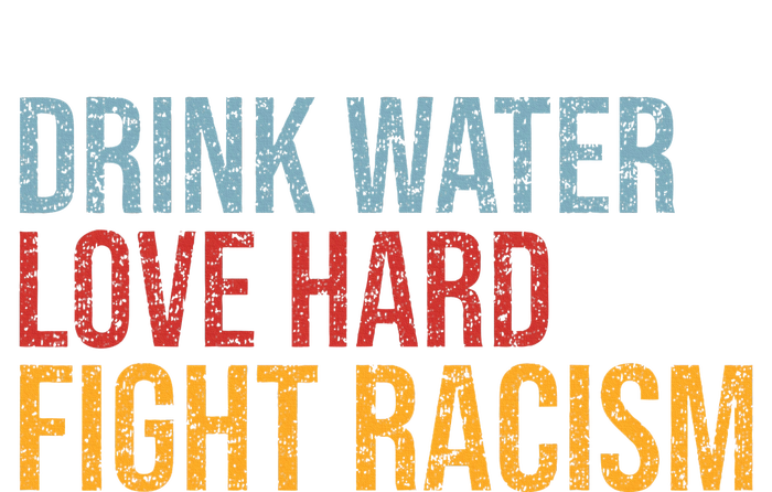 Drink Water Love Hard Fight Racism Vintage Cooling Performance Crew T-Shirt