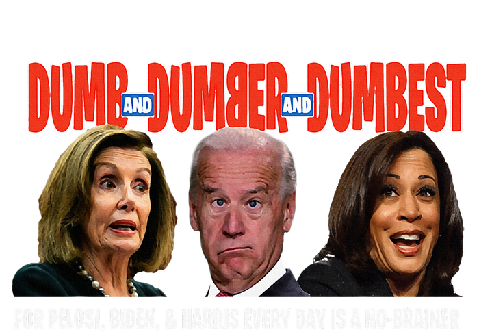 Pelosi Biden Harris Are Dumb & Dumber & Dumbest T-Shirt