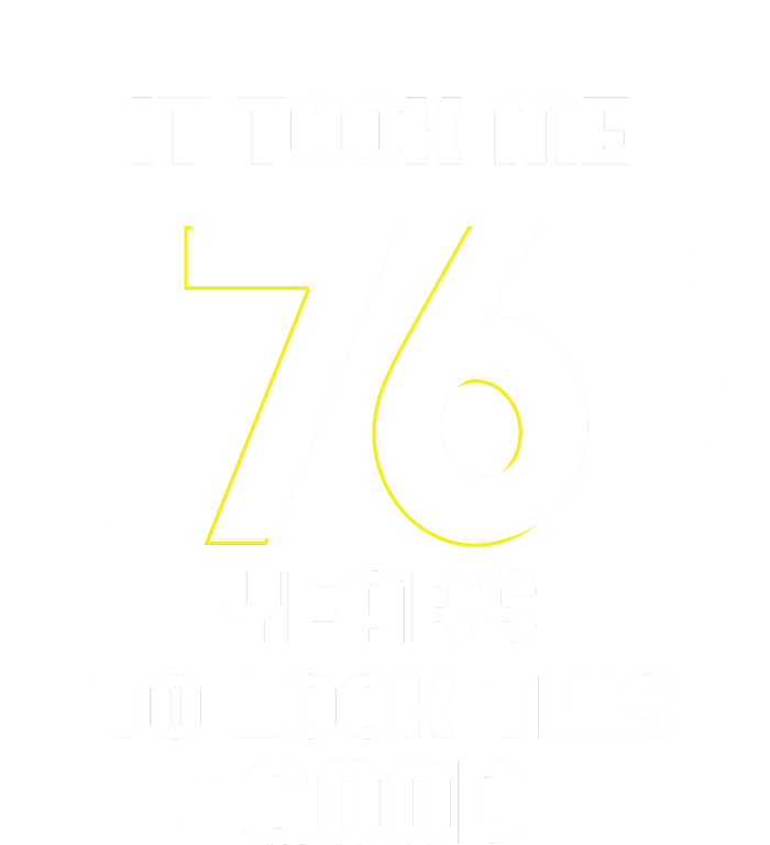 Funny It Took Me 76 Years To Look This Good Happy 76th Birthday T-Shirt