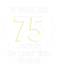 Funny It Took Me 75 Years To Look This Good Happy 75th Birthday T-Shirt