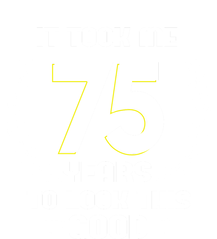 Funny It Took Me 75 Years To Look This Good Happy 75th Birthday T-Shirt