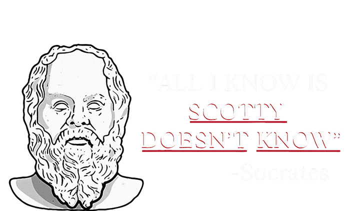 All I Know Is Scotty Doesn’T Know Socrates T-Shirt