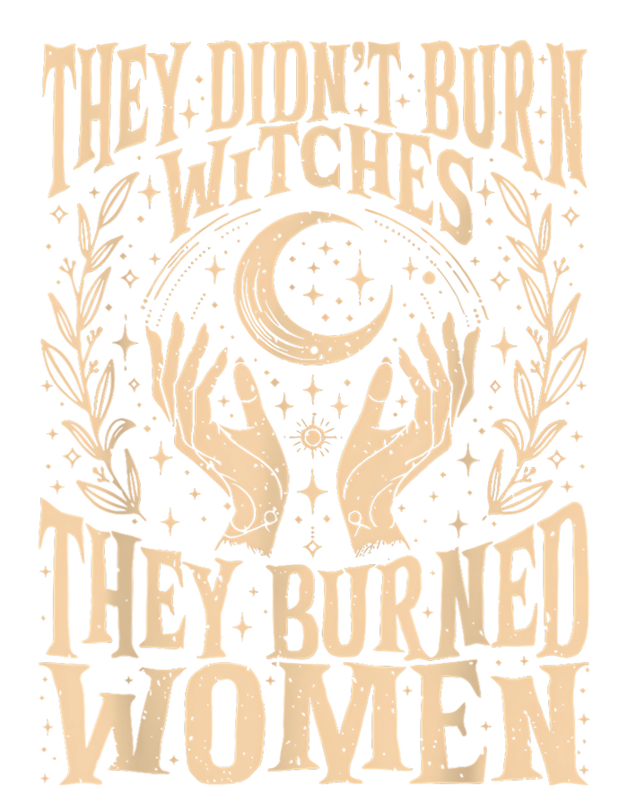 They DidnT Burn Witches They Burned Women T-Shirt