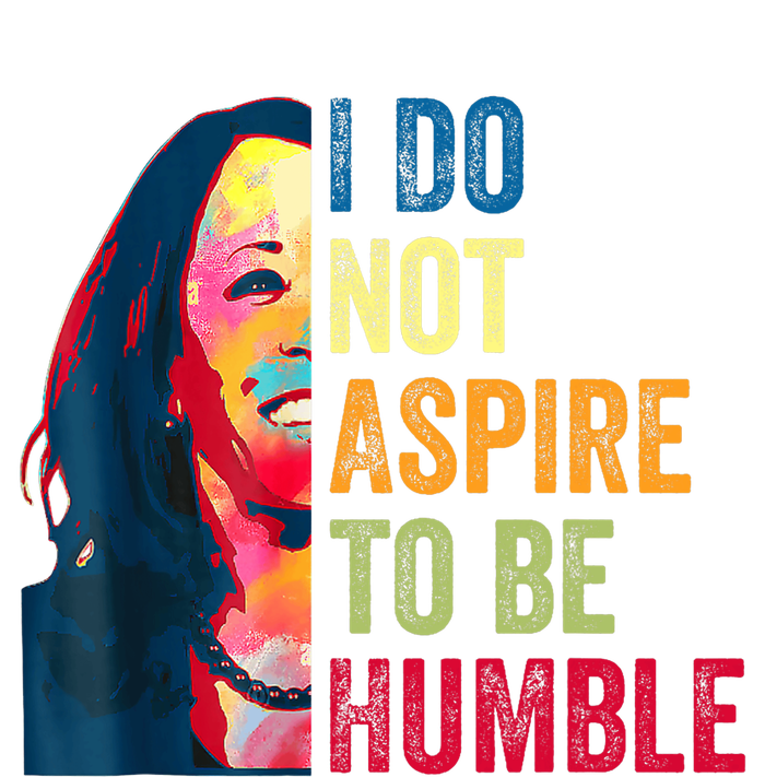 I Do Not Aspire To Be Humble Saying Quote Kamala Harris T-Shirt