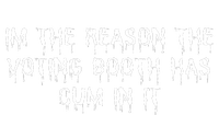 IM The Reason The Voting Booth Has Cum In It T-Shirt