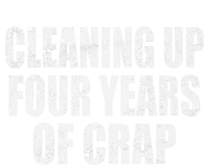 Cleaning Up Four Years Of Crap Funny Trump T-Shirt