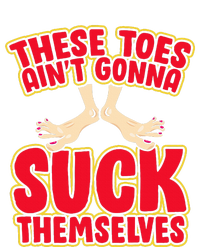 These Toes AinT Gonna Suck Themselves Funny Foot Fetish T-Shirt