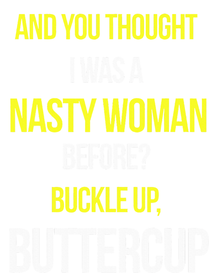 And You Thought I Was A Nasty Woman Before Anti Trump T-Shirt