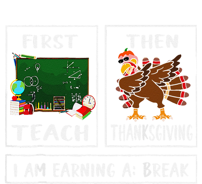 First Teach Then Thanksgiving IM Earning A Break Teacher Long Sleeve Shirt