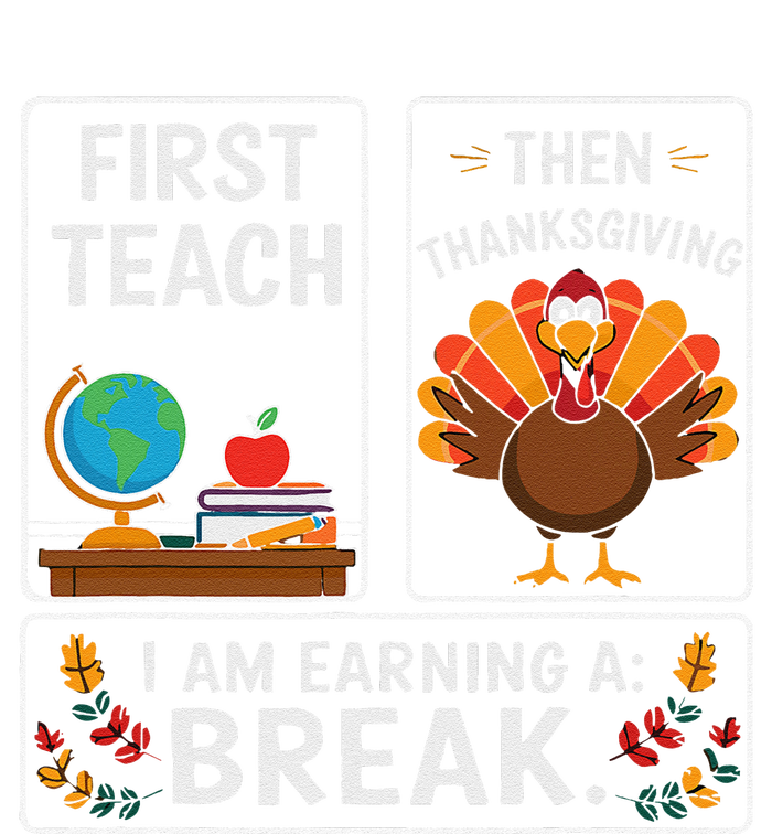 First Teach Then Thanksgiving IM Earning A Break T-Shirt