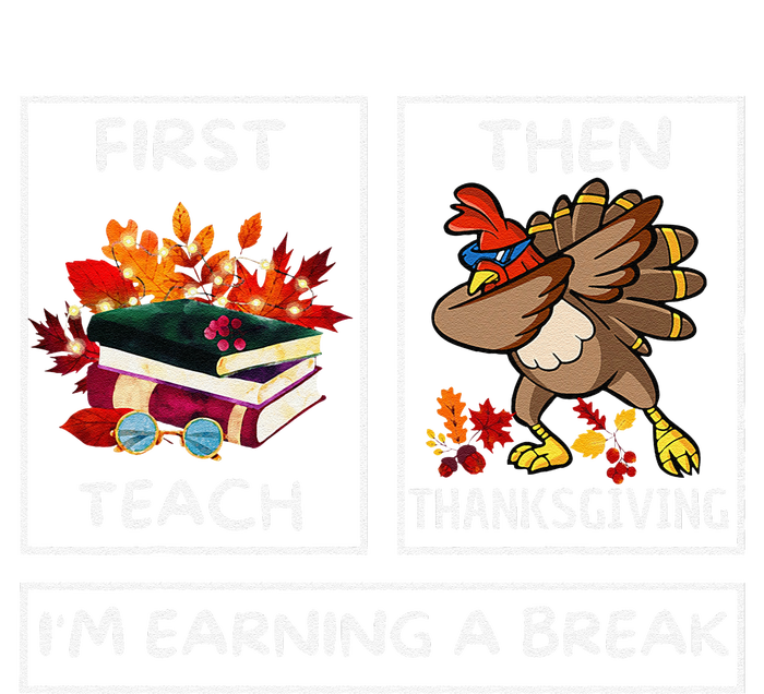 First Teach Then Thanksgiving IM Earning A Break Teacher T-Shirt