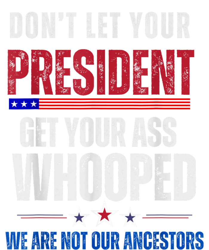 Funny Dont Let Your President Get Your Ass Whooped Not Ancestors T-Shirt