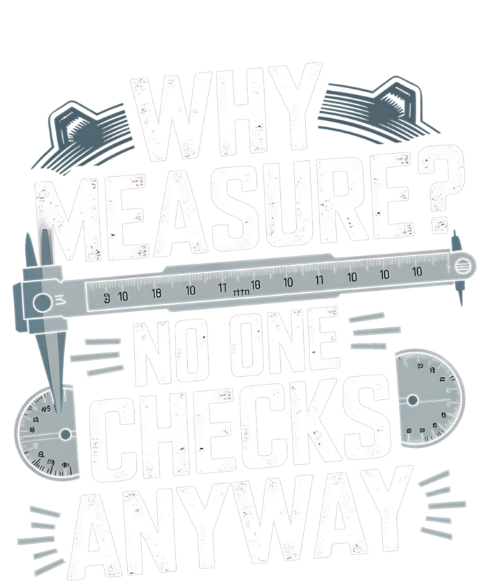 Why Measure No One Checks Anyway Cnc Operator Gift T-Shirt