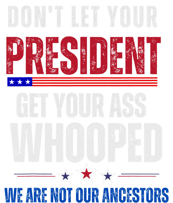 Funny Dont Let Your President Get Your Whooped Not Ancestors T-Shirt