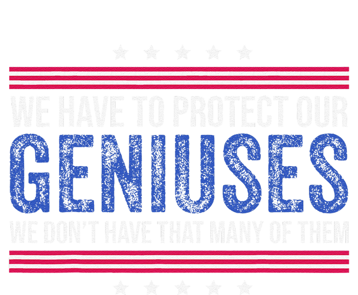 We Have To Protect Our Geniuses We DonT Have Many Of Them Hoodie