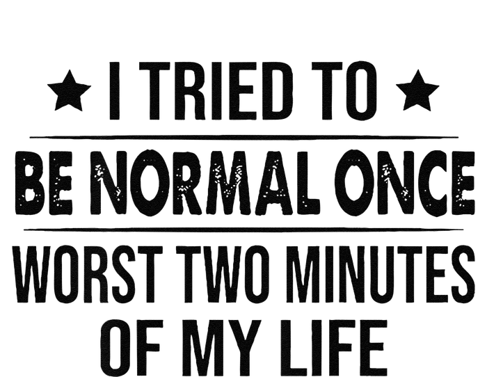 I Tried To Be Normal Once Worst Two Minutes Of My Life T-Shirt