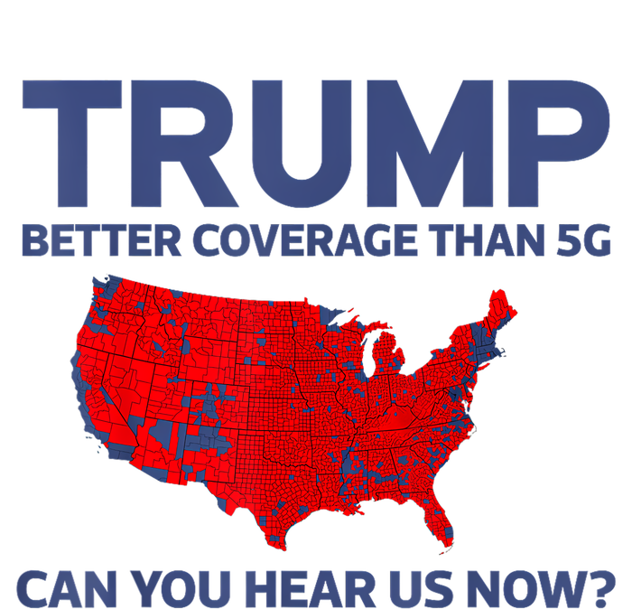 Trump Better Coverage Than 5g Can You Hear Us Now 2024 T-Shirt