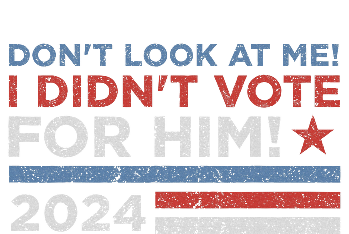 DonT Look At Me ! I DidnT Vote For Him T-Shirt