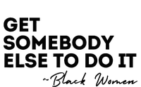 Get Somebody Else To Do It Black Women Are Tired Rest T-Shirt