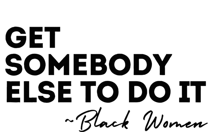 Get Somebody Else To Do It Black Women Are Tired Rest T-Shirt