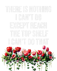 There Is Nothing I CanT Do Except Reach The Top Shelf Funny Tall Long Sleeve T-Shirt