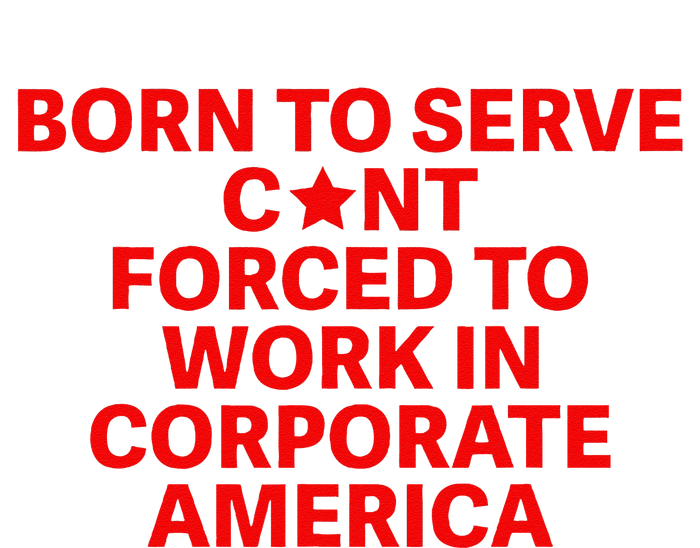 Born To Serve Cnt Forced To Work In Corporate America T-Shirt