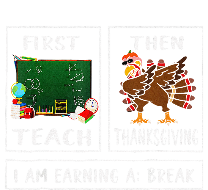 First Teach Then Thanksgiving IM Earning A Break Teacher Yupoong Adult 5-Panel Trucker Hat