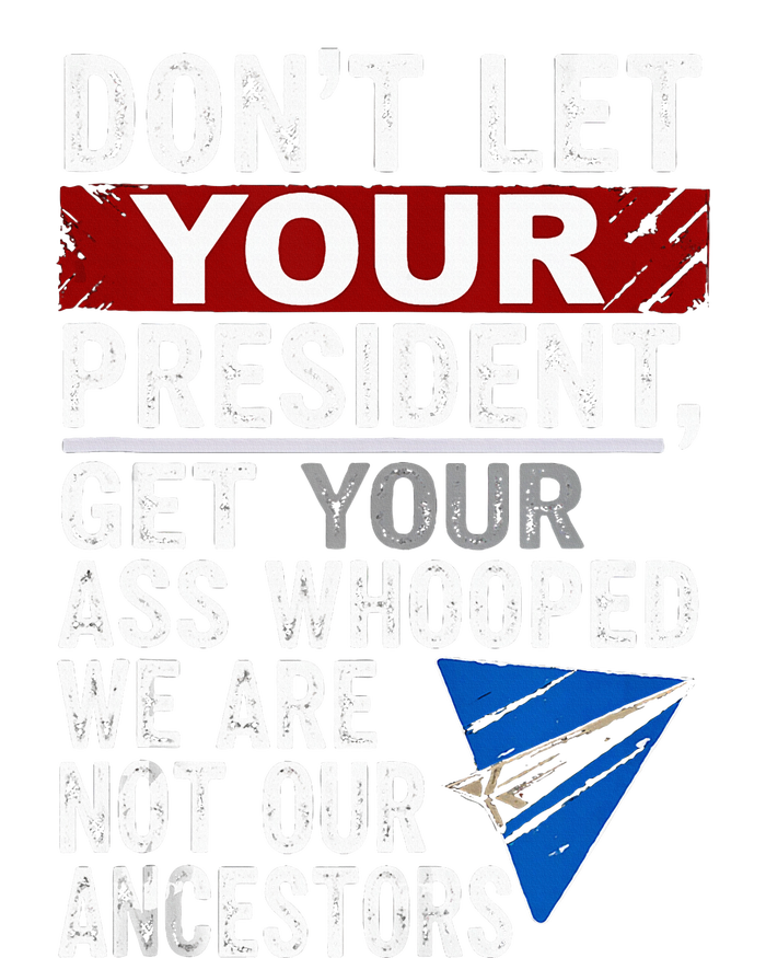 Dont Let Your President Get Your Ass Whooped T-Shirt