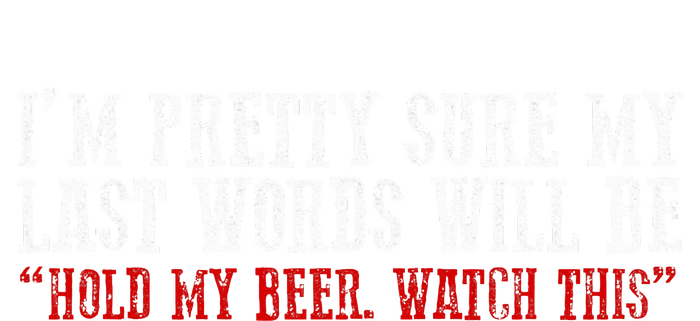 Pretty Sure My Last Words Will Be Hold This Beer And Watch T-Shirt