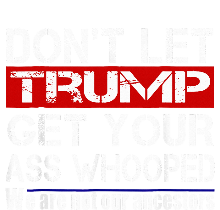 DonT Let Your President Get Your Ass Whooped T-Shirt