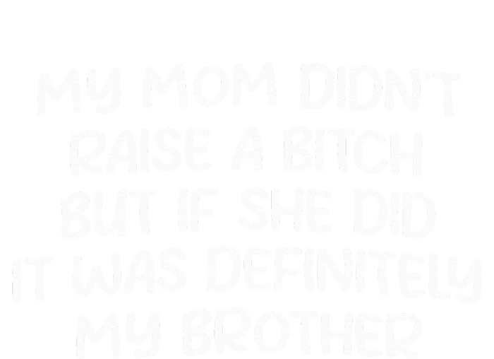 Mom DidnT Raise A Bitch But If She Did It Was My Brother T-Shirt