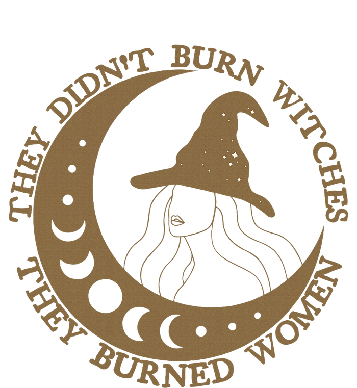 They DidnT Burn Witches They Burned Women Feminist Witch T-Shirt