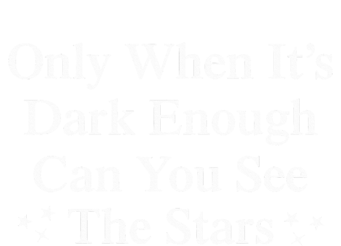 Only When It Is Dark Enough Can You See The Stars T-Shirt