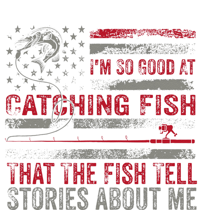 IM So Good At Catching Fish That The Fish Tell Stories T-Shirt