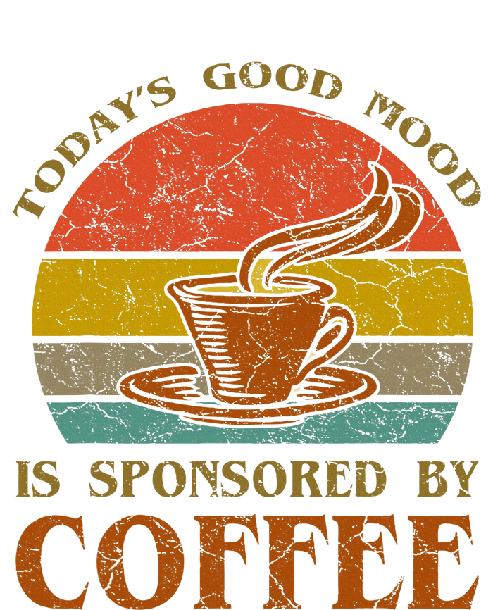 TodayS Good Mood Is Sponsored By Coffee Funny Sayings Gift T-Shirt