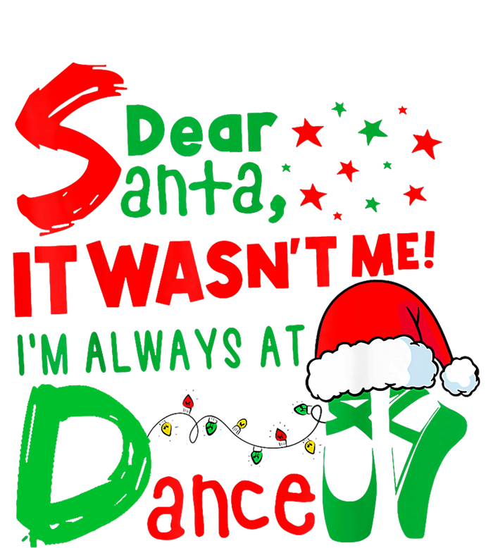 Ballet Christmas Dear Santa It WasnT Me IM Always At Dance T-Shirt