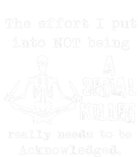 The Effort I Put Into Not Being A Serial Killer Really Needs Women's T-Shirt