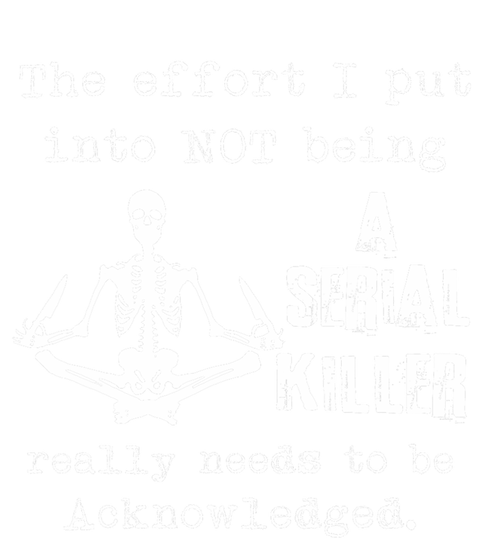 The Effort I Put Into Not Being A Serial Killer Really Needs Women's T-Shirt