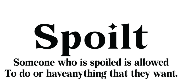 Spoilt Someone Who Is Spoiled Is Allowed To Do Or Have Anything That They Want T-Shirt