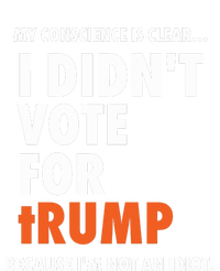 My Conscience Is Clear I DidnT Vote For Trump Because IM Not An Idiot Poster