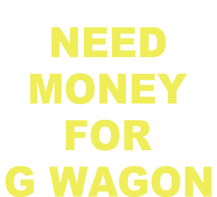 Need Money For G Wagon T-Shirt