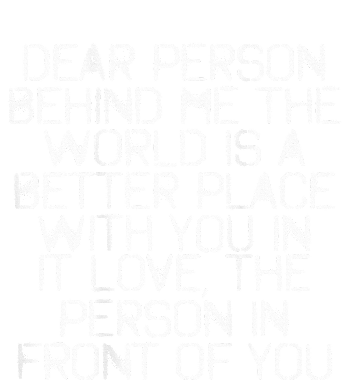 Dear Person Behind Me The World Is A Better Place With You Long Sleeve Shirt