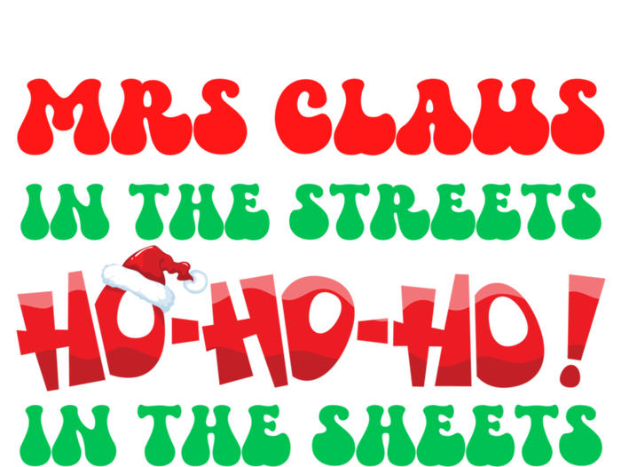 Mrs Claus In The Streets Ho Ho Ho In The Sheets Christmas Cute Gift T-Shirt