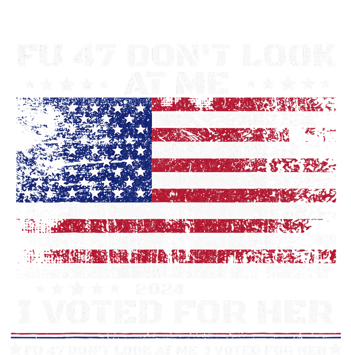 Fu47 DonT Look At Me I Voted For Her T-Shirt