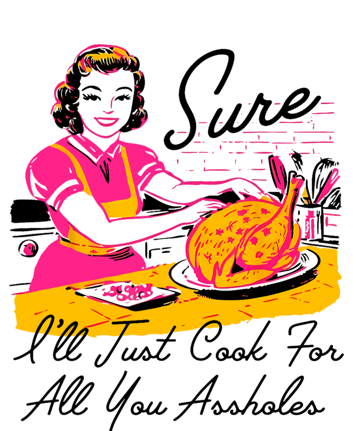 Sure ILl Just Cook For All You Asshole Lady Thanksgiving T-Shirt